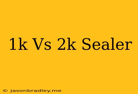 1k Vs 2k Sealer