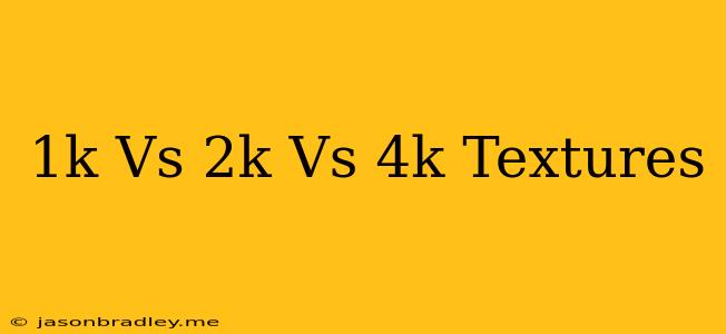 1k Vs 2k Vs 4k Textures