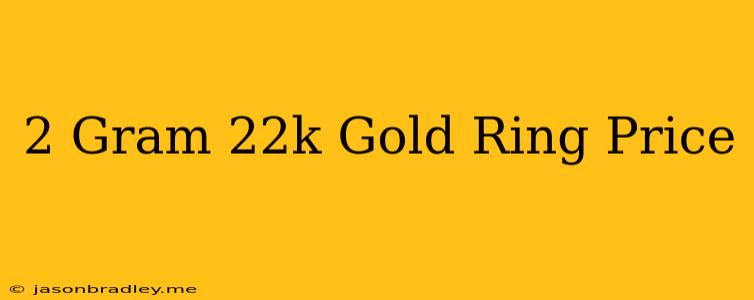 2 Gram 22k Gold Ring Price