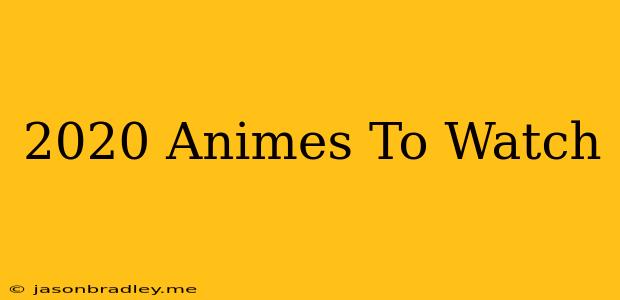 2020 Animes To Watch