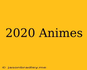 2020 Animes