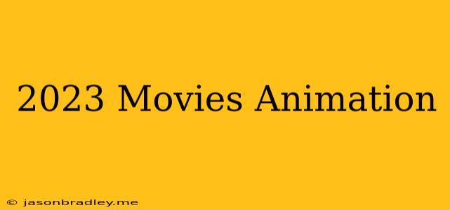 2023 Movies Animation