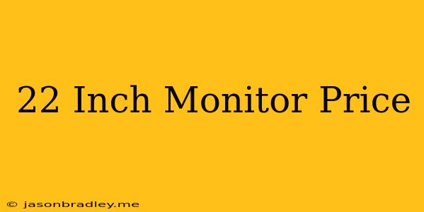 22 Inch Monitor Price