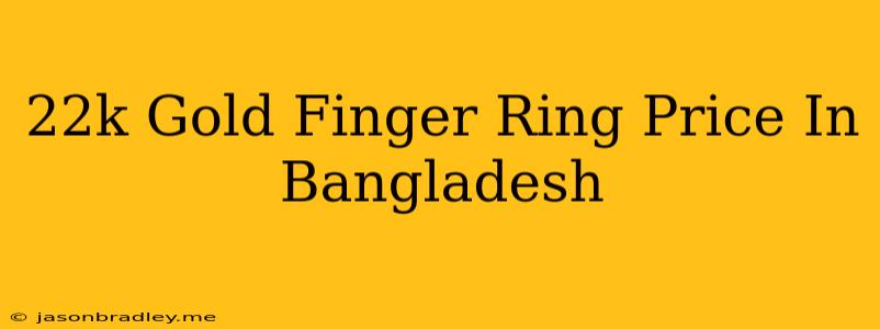 22k Gold Finger Ring Price In Bangladesh