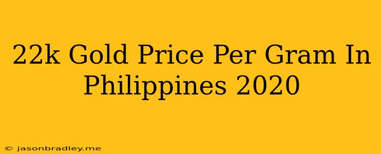 22k Gold Price Per Gram In Philippines 2020