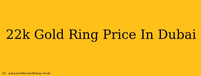 22k Gold Ring Price In Dubai