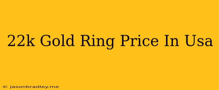 22k Gold Ring Price In Usa