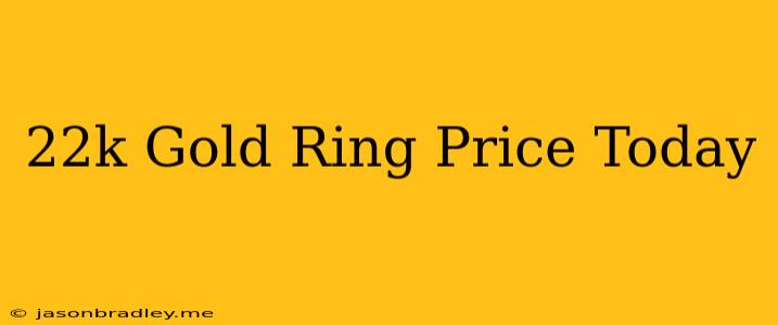 22k Gold Ring Price Today