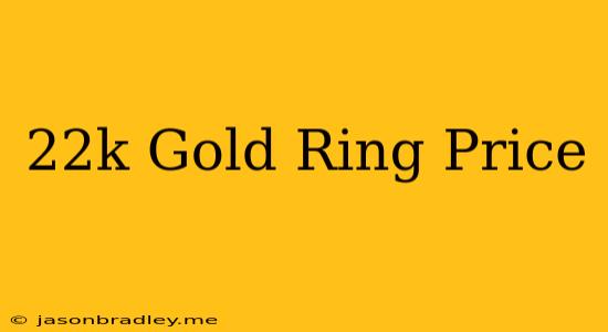 22k Gold Ring Price