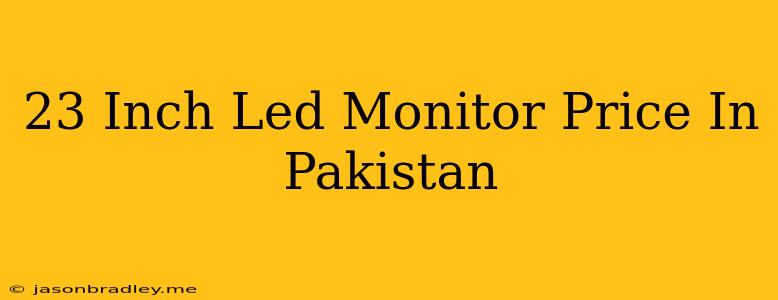 23 Inch Led Monitor Price In Pakistan