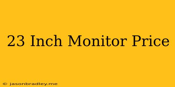 23 Inch Monitor Price