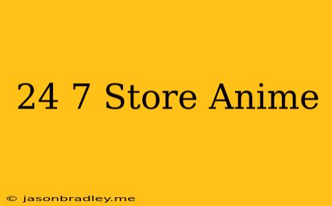 24/7 Store Anime