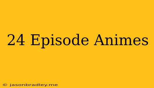 24 Episode Animes