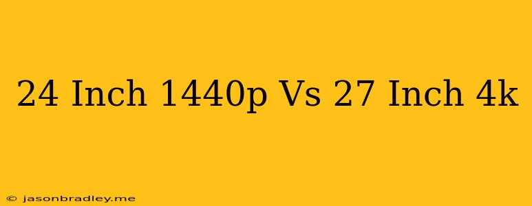 24 Inch 1440p Vs 27 Inch 4k