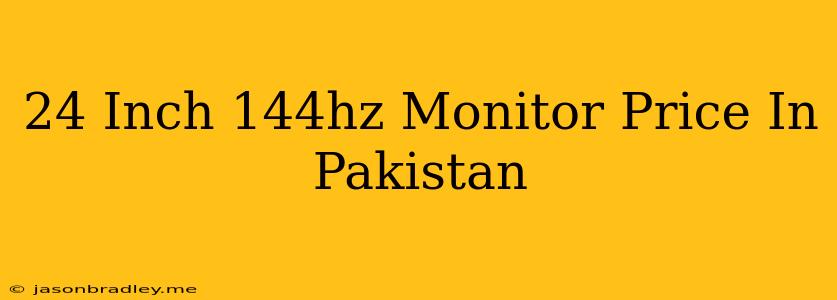 24 Inch 144hz Monitor Price In Pakistan