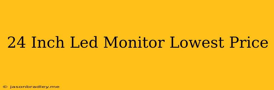 24 Inch Led Monitor Lowest Price