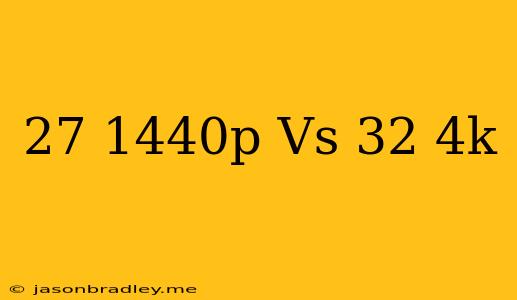 27 1440p Vs 32 4k