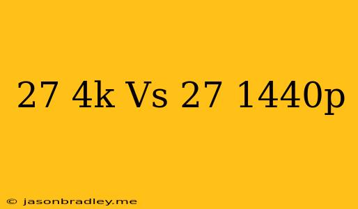 27 4k Vs 27 1440p