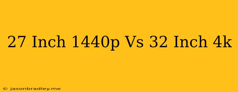 27 Inch 1440p Vs 32 Inch 4k