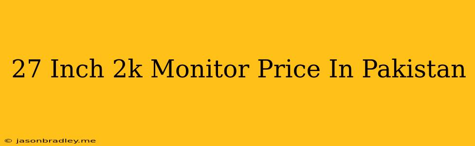 27 Inch 2k Monitor Price In Pakistan