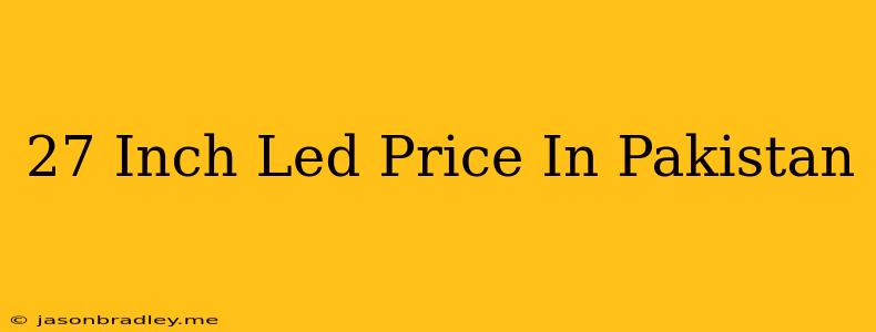 27 Inch Led Price In Pakistan