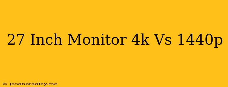 27 Inch Monitor 4k Vs 1440p