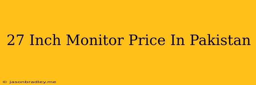 27 Inch Monitor Price In Pakistan