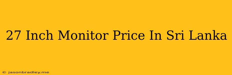 27 Inch Monitor Price In Sri Lanka