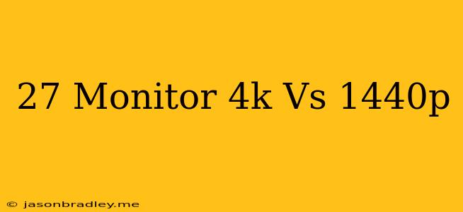 27 Monitor 4k Vs 1440p