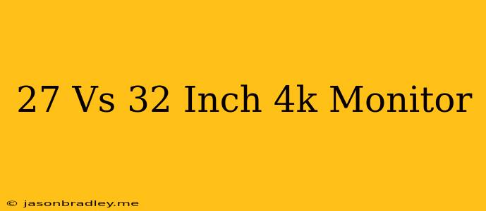 27 Vs 32 Inch 4k Monitor