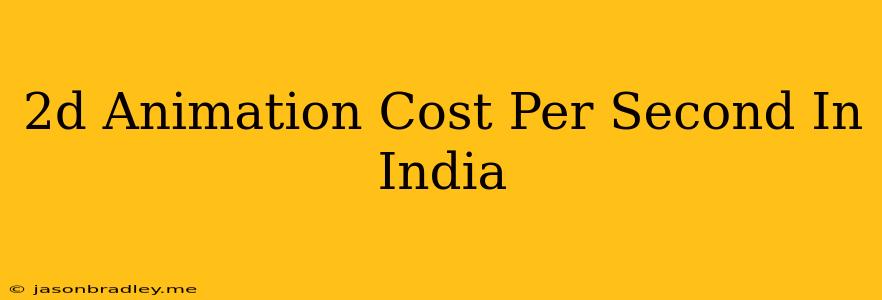 2d Animation Cost Per Second In India