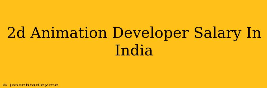 2d Animation Developer Salary In India