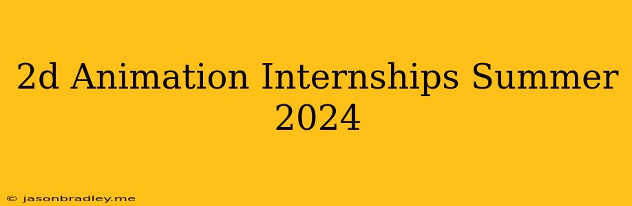 2d Animation Internships Summer 2024