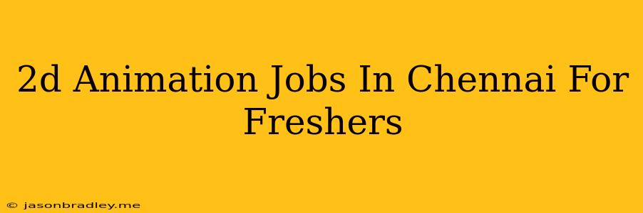 2d Animation Jobs In Chennai For Freshers