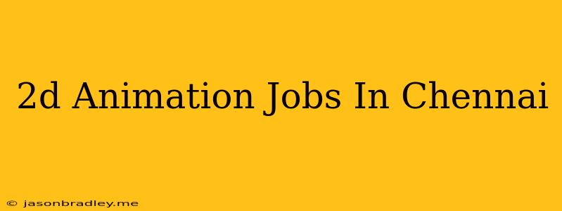 2d Animation Jobs In Chennai