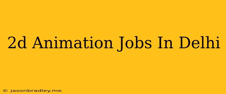 2d Animation Jobs In Delhi