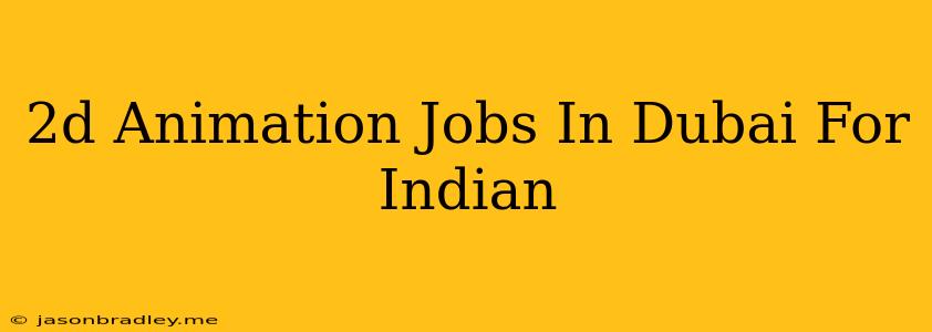 2d Animation Jobs In Dubai For Indian