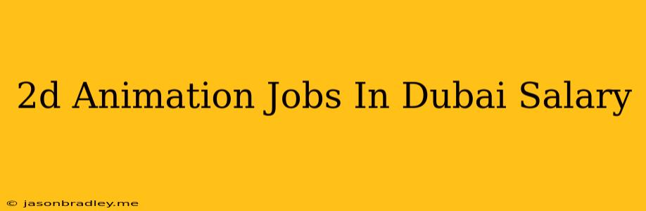 2d Animation Jobs In Dubai Salary