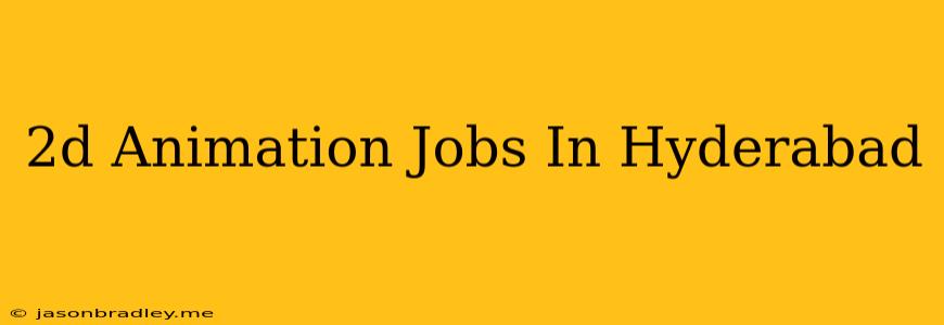 2d Animation Jobs In Hyderabad