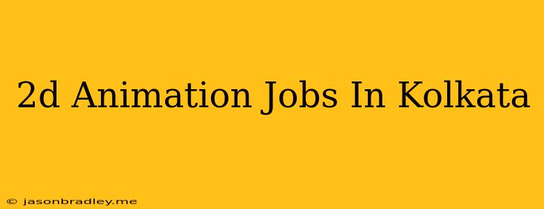 2d Animation Jobs In Kolkata