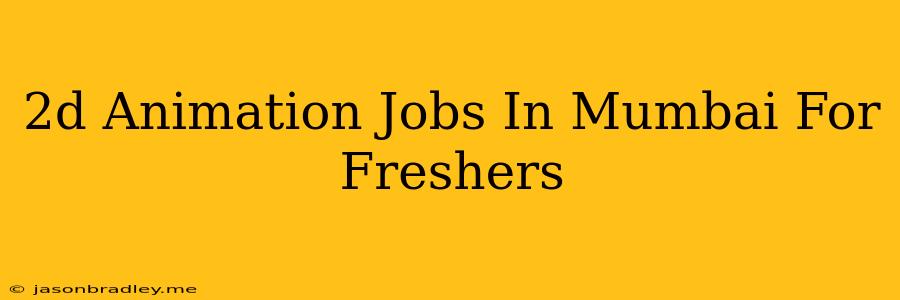 2d Animation Jobs In Mumbai For Freshers