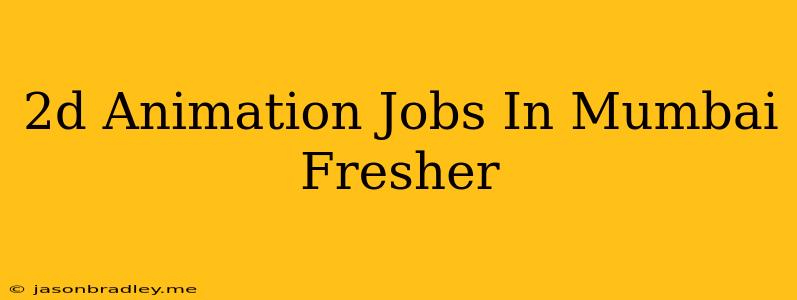 2d Animation Jobs In Mumbai Fresher