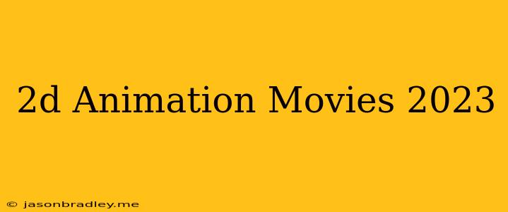 2d Animation Movies 2023