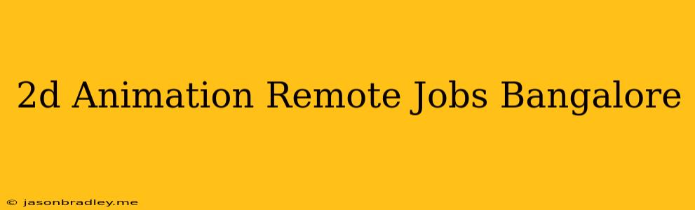 2d Animation Remote Jobs Bangalore