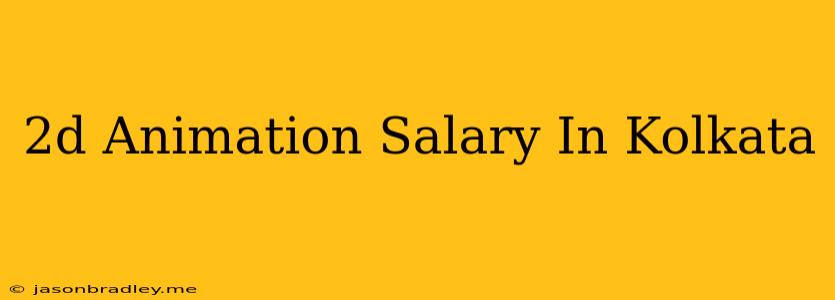 2d Animation Salary In Kolkata