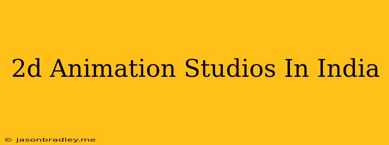 2d Animation Studios In India