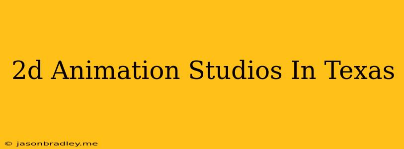 2d Animation Studios In Texas