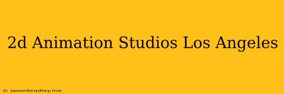 2d Animation Studios Los Angeles