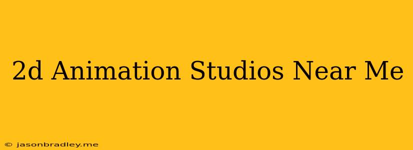 2d Animation Studios Near Me