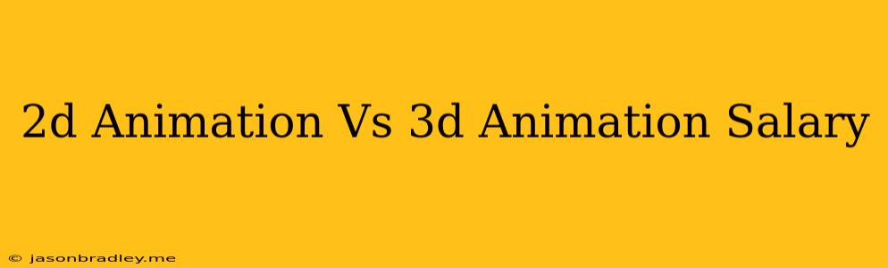 2d Animation Vs 3d Animation Salary